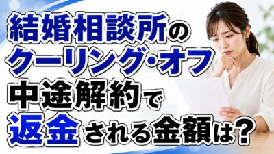 結婚相談所のクーリング・オフ、中途解約で返金される金額はいくら？