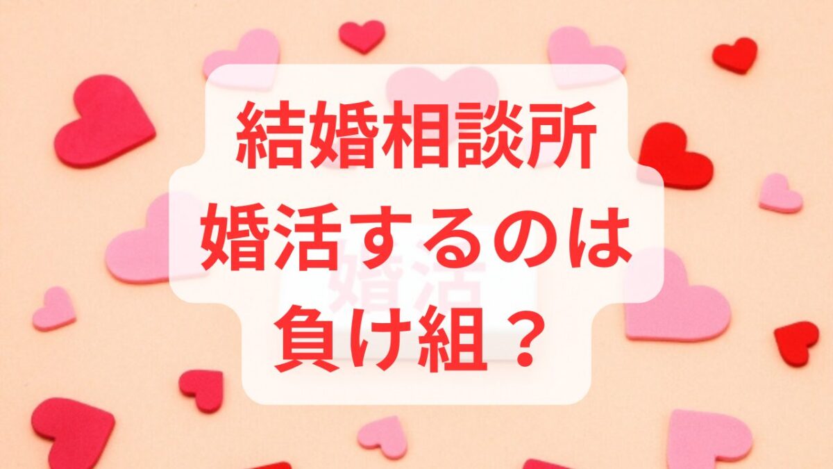 結婚相談所で婚活するのは負け組？