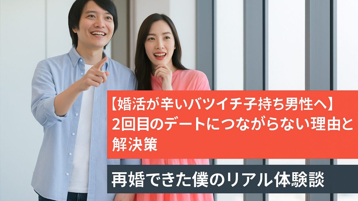 【婚活が辛いバツイチ子持ち男性へ】2回目のデートにつながらない理由と解決策｜再婚できた僕のリアル体験談
