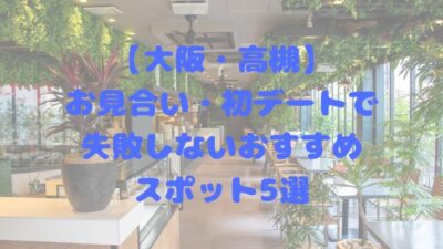 【大阪・高槻】お見合い・初デートで失敗しないおすすめスポット5選｜バツイチ男性にも最適
