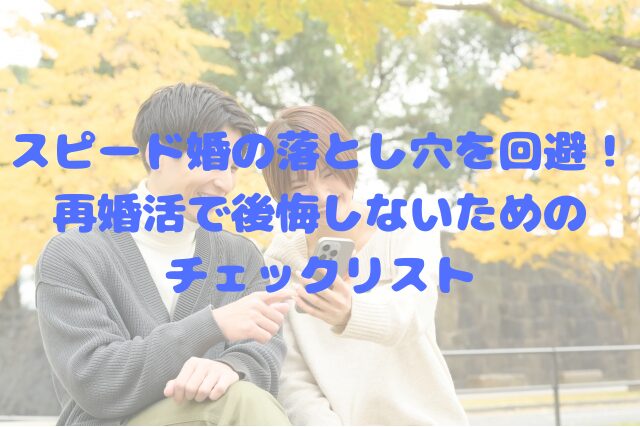 スピード婚の落とし穴を回避！再婚活で後悔しないためのチェックリスト